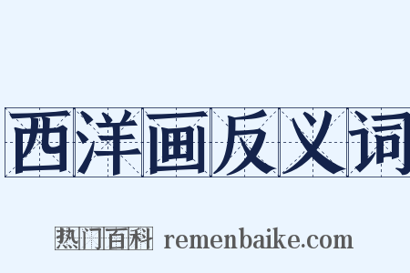 西洋画反义词是什么意思的图片